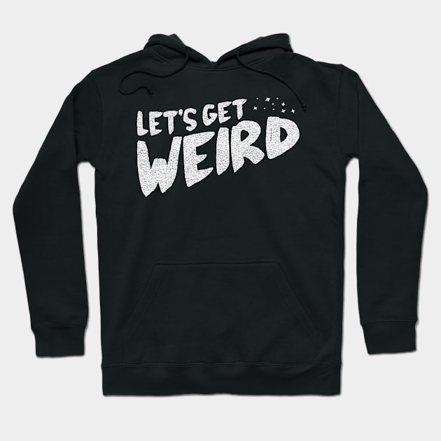 Let's Get Weird! Hoodie by FillSwitch